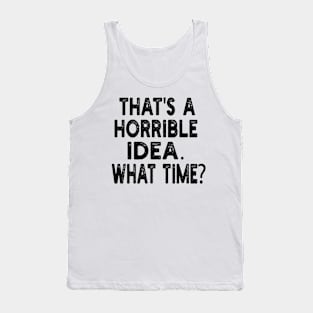 that's a horrible idea. what time? Tank Top